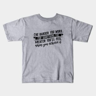 The harder you work for something, the greater you'll feel when you achieve it Kids T-Shirt